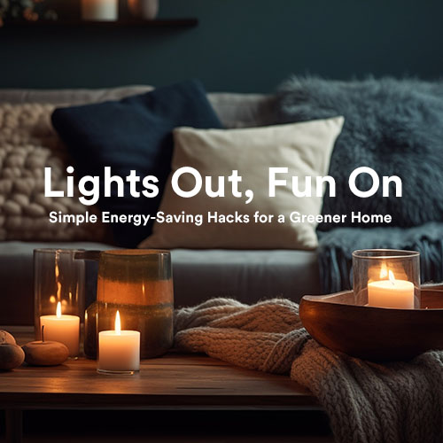 Lights Out, Fun On: Energy-Saving Tips for a Greener Home